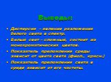 Выводы: Дисперсия – явление разложения белого света в спектр. Белый свет – сложный, состоит из монохроматических цветов. Показатель преломления среды зависит от цвета света (фиол., красн.) Показатель преломления света в среде зависит от его частоты.