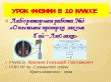 УРОК ФИЗИКИ В 10 КЛАССЕ. Лабораторная работа №3 «Опытная проверка закона Гей – Люссака» Учитель Кононов Геннадий Григорьевич СОШ № 29 Славянский район Краснодарского края