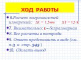 6.Расчет погрешностей измерений: Δℓ = 1,5мм ΔТ = 1,5 К 7. Внимательно: ε – безразмерная 8. Все расчеты в тетради 9. Ответ представить в виде (см. п.3 и стр. 345 ) 10. Сделать вывод