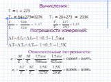 Вычисления: Т = t + 273 T1 = 64+273=327K T2 = 20+273 = 293K Погрешности измерений: Δℓ=Δℓи+Δℓо=1+0,5=1,5мм ΔТ=ΔТи+ΔТо= 1+0,5 =1,5К Относительные погрешности: