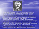 Эйнштейн Альберт (1879-1955), физик-теоретик, один из основателей современной физики. Создал частную и общую теории относительности. Автор основополагающих трудов по квантовой теории света: ввел понятие фотона, установил законы фотоэффекта, основной закон фотохимии ,предсказал индуцированное излучен