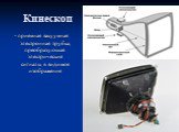 Кинескоп. - приемная вакуумная электронная трубка, преобразующая электрические сигналы в видимое изображение
