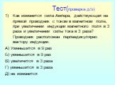 Тест(проверка д/з). Как изменится сила Ампера, действующая на прямой проводник с током в магнитном поле, при увеличении индукции магнитного поля в 3 раза и увеличении силы тока в 3 раза? Проводник расположен перпендикулярно вектору индукции. А) Уменьшится в 9 раз Б) уменьшится в 9 раз В) увеличится 