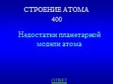 СТРОЕНИЕ АТОМА 400. Недостатки планетарной модели атома