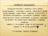 ПОМОГИ аЛАДДИНУ. Аладдин поглубже запахнул полы своего единственного шелкового халата, обмотался своим единственным шерстяным шарфом и опустился в холодное подземелье, где нашел странную лампу: одна её часть была стеклянной, а другая - сделана из янтаря. На лампе были написаны странные символы: ламп