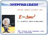 Расчетная формула для энергии связи: E=mc2 (с - скорость света в вакууме). 1905 г. Открытие закона взаимосвязи массы и энергии А.Эйнштейном