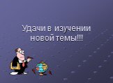 Удачи в изучении новой темы!!!