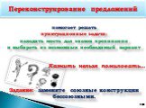 помогает решать пунктуационные задачи: находить места для знаков препинания и выбирать из возможных необходимый вариант Казнить нельзя помиловать… Задание: замените союзные конструкции бессоюзными. 18. Переконструирование предложений