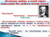 3. «Истинная любовь к своей стране немыслима без любви к своему языку». Паустовский Константин	Георгиевич 1892-1968 «По отношению каждого человека к своему языку можно совершенно точно судить не только о его культурном уровне, но и о его гражданской ценности». ▪ Русский язык – это генетическая связь