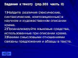 Задание к тексту (упр.303 часть II) 1)Найдите различия (лексические, синтаксические, композиционные) в научном и художественном описании храма. 2)Проанализируйте языковые средства, использованные при описании храма. 3)Какими смысловыми отношениями связаны предложения и абзацы в тексте.