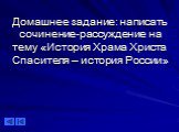 Домашнее задание: написать сочинение-рассуждение на тему «История Храма Христа Спасителя – история России»