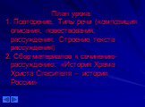 План урока: 1. Повторение. Типы речи (композиция описания, повествования, рассуждения. Строение текста рассуждения) 2. Сбор материалов к сочинению-рассуждению: «История Храма Христа Спасителя – история России»