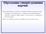 Образование степеней сравнения наречий: При образовании простой и составной форм сравнительной (быстрее, более быстро) и превосходной (быстрее всех) степеней наречий также важно не допускать их смешения: более быстрее. Принцип работы идентичен работе с прилагательными.