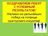 ПОЗДРАВЛЯЕМ РЕБЯТ С УСПЕШНЫМ РЕЗУЛЬТАТОМ! Желаем им дальнейших побед на поприще ораторского искусства!