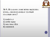 № 9. В каком слове верно выделена буква, обозначающая ударный гласный звук? 1) квАртал 2) прОстыня 3) местностЕй 4) оцененА