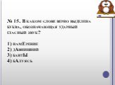 № 15. В каком слове верно выделена буква, обозначающая ударный гласный звук? 1) намЕрение 2) дАвнишний 3) бантЫ 4) бАлуясь