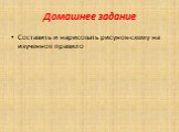 Домашнее задание. Составить и нарисовать рисунок-схему на изученное правило