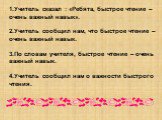 1.Учитель сказал : «Ребята, быстрое чтение – очень важный навык». 2.Учитель сообщил нам, что быстрое чтение – очень важный навык. 3.По словам учителя, быстрое чтение – очень важный навык. 4.Учитель сообщил нам о важности быстрого чтения.