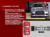 2. БОКОВОЙ КРАШ-ТЕСТ. Боковой краш-тест (Side Impact Test) происходит на скорости 50 км/ч. Тележка весом в 950 кг с деформируемым барьером врезается в переднюю дверь со стороны водителя. Если автомобиль оснащен боковыми надувными шторками, то проводится еще один тест - имитация бокового наезда на пр