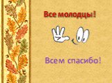 Все молодцы! Всем спасибо!