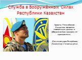 Служба в Вооружённых Силах Республики Казахстан. Защита Республики Казахстан является священным долгом и обязанностью каждого ее гражданина.    Конституция Республики Казахстан Статья 36 п.1