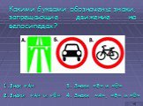 Какими буквами обозначены знаки, запрещающие движение на велосипедах? Знак «А» Знаки «А» и «В». 3. Знаки «Б» и «В» 4. Знаки «А», «Б» и «В»