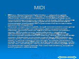 MIDI. MIDI (англ. Musical Instrument Digital Interface — цифровой интерфейс музыкальных инструментов) — стандарт на аппаратуру и программное обеспечение, позволяющее воспроизводить (и записывать) музыку путем выполнения/записи специальных команд, а также формат файлов, содержащих такие команды. Восп
