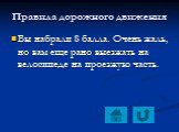 Вы набрали 8 балла. Очень жаль, но вам еще рано выезжать на велосипеде на проезжую часть.