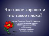 Что такое хорошо и что такое плохо? Автор: Ганженко Алена Геннадьевна, учитель начальных классов, МКОУ Наумовская ООШ, с. Наумовка, Угловского района, Алтайского края