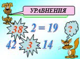 ? Как называются данные равенства: х : 2 = 19 42 : х = 14 УРАВНЕНИЯ 38 3