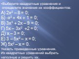 Выберите квадратные уравнения и определите значения их коэффициентов: А) 2х2 – 8 = 0; Б) -х2 + 4х + 1 = 0; В) 3х3 + 2х – 9 = 0; Г) 5х – 3х2 +2 = 0; Д) х – 3 = 0; Е) 3 – 5х2 – х = 0; Ж) 5х2 – х = 0. Указать приведенные уравнения. Из квадратных уравнений выбрать неполные и решить их.