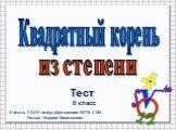 8 класс. Квадратный корень. из степени Тест. Учитель ГБОУ центр образования №170 СПб Рясько Марина Николаевна