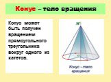 Конус – тело вращения. Конус может быть получен вращением прямоугольного треугольника вокруг одного из катетов.