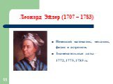 Леонард Эйлер (1707 – 1783). Немецкий математик, механик, физик и астроном. Знаменательные даты – 1772, 1773, 1783 гг.