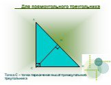 Точка С – точка пересечения высот прямоугольного треугольника. Для прямоугольного треугольника