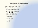 Решите уравнение ( 23 + 3х) + (8х – 41) = 15 23 + 3х + 8х – 41 = 15 11х = 15 -23 + 41 11х = 33 х = 33 : 11 х = 3