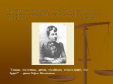 Я чувствую, что предназначена служить истине – науке, и прокладывать путь женщинам, потому что это значит – служить справедливости. С. Ковалевская. "Говори, что знаешь; делай, что обязан; и пусть будет, что будет!" - девиз Софьи Васильевны