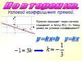 Угловой коэффициент прямой. Прямая проходит через начало координат и точку Р(3; -1). Чему равен ее угловой коэффициент? y=kx+b y=kx Повторение.