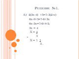 Решение №1. А) 2(3x-4) +5=7–3(2-x) 6x-8+5=7-6+3x 6x-3x=7-6+8-5; 3x = 4 X = 4 3 X = 1 1 3 .