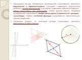 Примерами фигур, обладающих центральной симметрией, являются окружность и параллелограмм. Центром симметрии окружности является центр окружности, а центром симметрии параллелограмма – точка пересечения его диагоналей. Любая прямая также обладает центральной симметрией (любая точка прямой является её