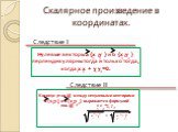 Следствие I Следствие II. Нулевые векторы a {x ;y } и b {x ;y } перпендикулярны тогда и только тогда, когда x x + y y =0. Косинус угла @ между ненулевыми векторами a {x ;y } и b {x ;y } выражается формулой cos @ = x x +y y. x +y x + y *