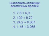 Выполнить сложение десятичных дробей. 1. 7,8 + 6,9 2. 129 + 9,72 3. 24,2 + 0,867 4. 1,45 + 3,965