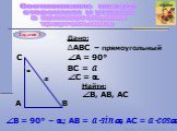 Задание 3 A = 90° ВC = а В, AB, АC С = . В = 90° – ; АВ = аsin; AС = аcos. а