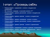 I-этап: «Проверь себя». Сформулируйте определение степени с натуральным показателем. Как называют операцию отыскания степени an ? Сформулируйте правило умножение степени с натуральным показателем. Сформулируйте правило деления степени с натуральным показателем. Сформулируйте правило возведения степе