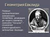 Геометрия Евклида. Первым систематическим изложением геометрии, дошедшим до нашего времени, являются “Начала” – сочинения александрийского математика Евклида.