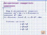 Дискриминант квадратного уравнения. Опр. 2. Дискриминантом квадратного уравнения ах2 + bх + с = 0 называется выражение b2 – 4ac. Его обозначают буквой D, т.е. D= b2 – 4ac. Возможны три случая: D  0 D  0 D  0