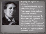 27 февраля 1918 г. на вечере в Политехническом музее в Москве Игорь Северянин был избран "королем поэтов". Вторым был признан В. Маяковский, третьим В. Каменский. Через несколько дней "король" уехал с семьей на отдых в эстонскую приморскую деревню Тойла.