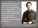 Кто он был? Всего лишь восемнадцатилетний юнец, без образования, без специальности и без гроша в кармане. Но при этом крайне уверенный в себе, ничуть не сомневающийся, что совсем скоро будет богат и известен...