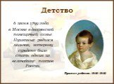 Детство. 6 июня 1799 года в Москве в дворянской помещичьей семье Пушкиных родился мальчик, которому суждено было стать одним из величайших поэтов России. Пушкин-ребенок. 1800-1802