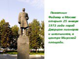 Памятник Фадееву в Москве открыт 25 января 1973 года перед Дворцом пионеров и школьников, в центре Миусской площади.